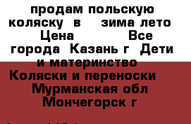 продам польскую коляску 2в1  (зима/лето) › Цена ­ 5 500 - Все города, Казань г. Дети и материнство » Коляски и переноски   . Мурманская обл.,Мончегорск г.